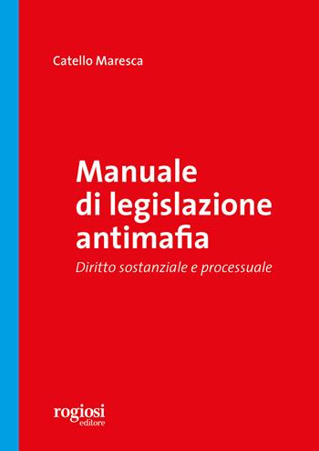 Manuale di legislazione antimafia. Diritto sostanziale e processuale - Catello Maresca - Libro Rogiosi 2019, Manuali | Libraccio.it