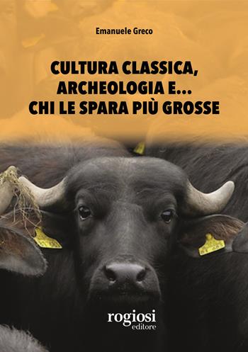 Cultura classica, archeologia e... chi le spara più grosse - Emanuele Greco - Libro Rogiosi 2019 | Libraccio.it