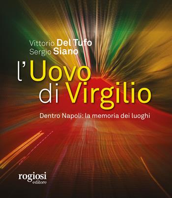 L' uovo di Virgilio. Dentro Napoli: la memoria dei luoghi - Vittorio Del Tufo, Sergio Siano - Libro Rogiosi 2019, Passeggiate napoletane | Libraccio.it