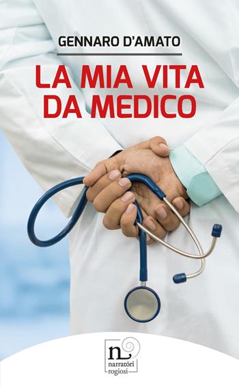 La mia vita da medico - Gennaro D'Amato - Libro Rogiosi 2019 | Libraccio.it