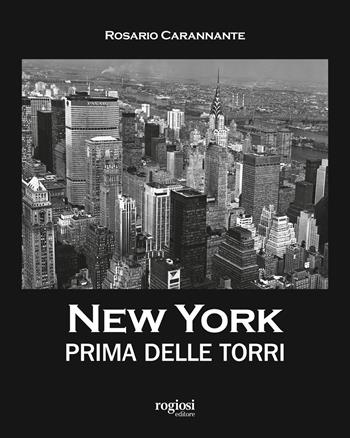 New York prima delle torri. Ediz. illustrata - Rosario Carannante - Libro Rogiosi 2019, I preziosi | Libraccio.it