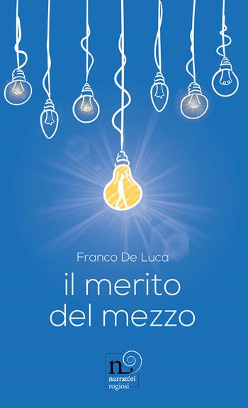 Il merito del mezzo - Franco De Luca - Libro Rogiosi 2020, Narratori Rogiosi | Libraccio.it