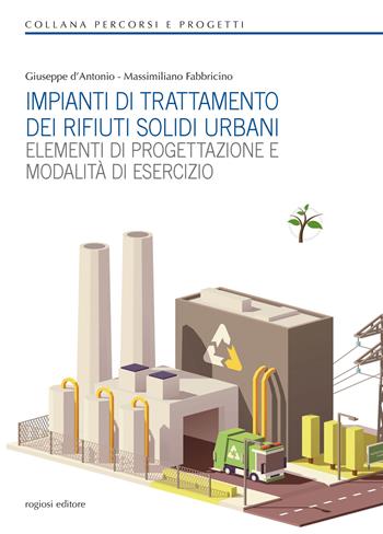 Impianti di trattamento dei rifiuti solidi urbani. Elementi di progettazione e modalità di esercizio - Giuseppe D'Antonio, Massimiliano Fabbricino - Libro Rogiosi 2019, Percorsi e progetti | Libraccio.it