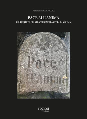 Pace all'anima. Cimiteri per gli stranieri nella città di Wuhan - Francesco Maglioccola - Libro Rogiosi 2021 | Libraccio.it