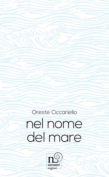 Nel nome del mare - Oreste Ciccariello - Libro Rogiosi 2020 | Libraccio.it