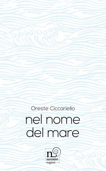 Nel nome del mare - Oreste Ciccariello - Libro Rogiosi 2020 | Libraccio.it