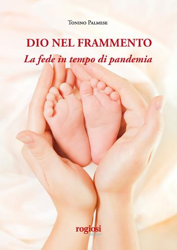 Dio nel frammento. La fede in tempo di pandemia - Tonino Palmese - Libro Rogiosi 2020 | Libraccio.it