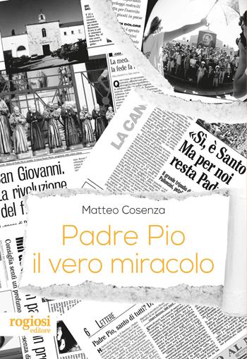 Padre Pio, il vero miracolo - Matteo Cosenza - Libro Rogiosi 2020 | Libraccio.it