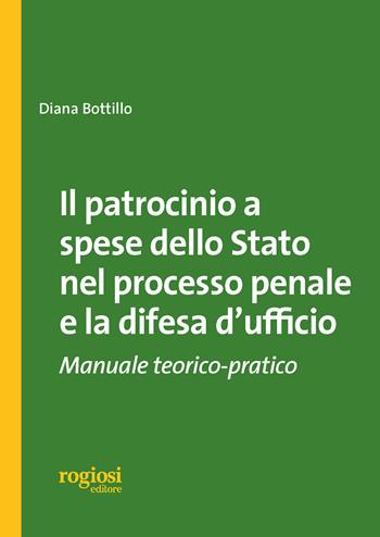Il patrocinio a spese dello stato nel processo penale e la difesa d'ufficio. Manuale teorico-pratico - Diana Bottillo - Libro Rogiosi 2021 | Libraccio.it