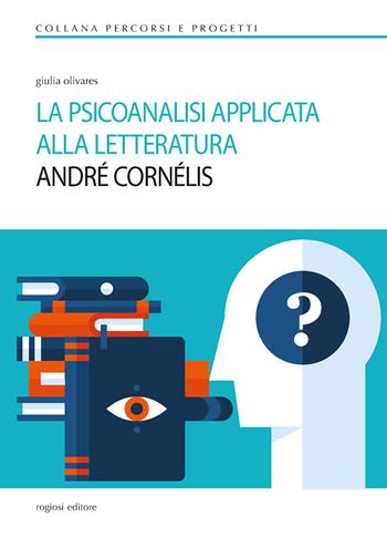 La psicoanalisi applicata alla letteratura. André Cornélis - Giulia Olivares - Libro Rogiosi 2020 | Libraccio.it