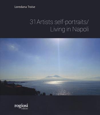 Artist self portraits living in Napoli. Ediz. illustrata - Loredana Troise - Libro Rogiosi 2020 | Libraccio.it