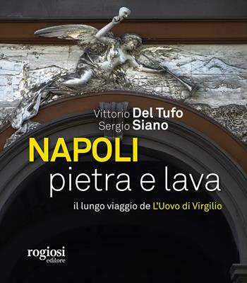 Napoli pietra e lava. Il lungo viaggio de «L'Uovo di Virgilio» - Vittorio Del Tufo, Sergio Siano - Libro Rogiosi 2021 | Libraccio.it