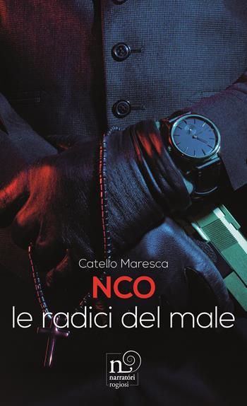 NCO. Le radici del male - Catello Maresca - Libro Rogiosi 2021 | Libraccio.it