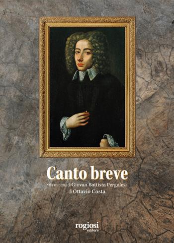 Canto breve. Vita minima di Giovambattista Pergolesi - Ottavio Costa - Libro Rogiosi 2021 | Libraccio.it