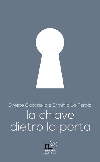 La chiave dietro la porta. Ediz. illustrata - Oreste Ciccariello, Erminia La Ferola - Libro Rogiosi 2021, Narratori Rogiosi | Libraccio.it