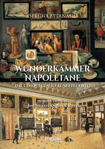 Wunderkammer napoletane. Dal Cinquecento al Settecento - Sergio Attanasio - Libro Rogiosi 2021 | Libraccio.it