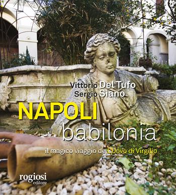 Napoli, Babilonia. Il magico viaggio de «L'Uovo di Virgilio» - Vittorio Del Tufo, Sergio Siano - Libro Rogiosi 2021, Passeggiate napoletane | Libraccio.it
