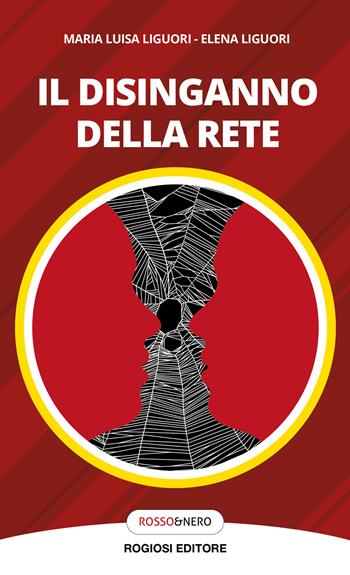 Il disinganno della rete - Maria Luisa Liguori, Elena Liguori - Libro Rogiosi 2021, Rosso&nero | Libraccio.it