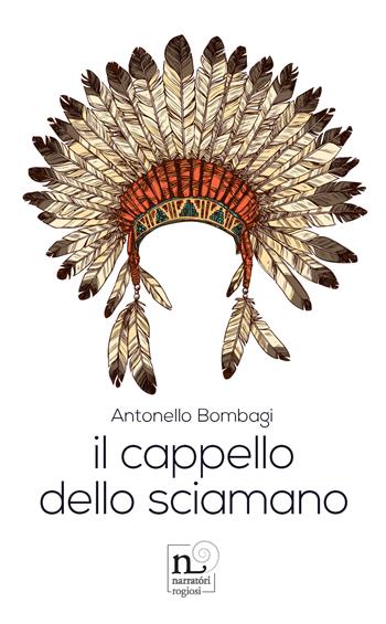 Il cappello dello sciamano - Antonello Bombagi - Libro Rogiosi 2021, Narratori Rogiosi | Libraccio.it
