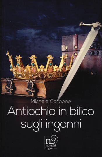 Antiochia in bilico sugli inganni - Michele Carbone - Libro Rogiosi 2022, Narratori Rogiosi | Libraccio.it