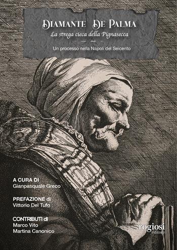Diamante De Palma, la strega cieca della Pignasecca. Un processo nella Napoli del Seicento  - Libro Rogiosi 2022 | Libraccio.it