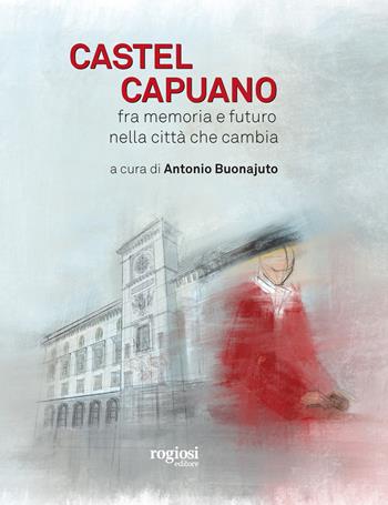 Castel Capuano. Fra memoria e futuro nella città che cambia  - Libro Rogiosi 2022 | Libraccio.it