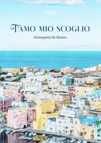 T'amo mio scoglio - Giuseppina De Rienzo - Libro Rogiosi 2023 | Libraccio.it