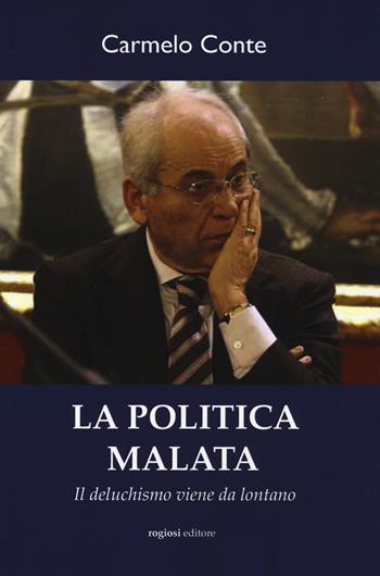 La politica malata. Il deluchismo viene da lontano - Carmelo Conte - Libro Rogiosi 2022, Saggi | Libraccio.it