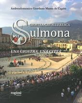 Giostra cavalleresca di Sulmona. Una giostra, una città. Ediz. a colori