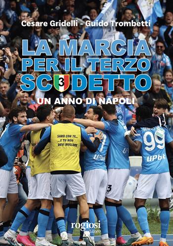 La marcia per il terzo scudetto. Un anno di Napoli - Cesare Gridelli, Guido Trombetti - Libro Rogiosi 2023 | Libraccio.it