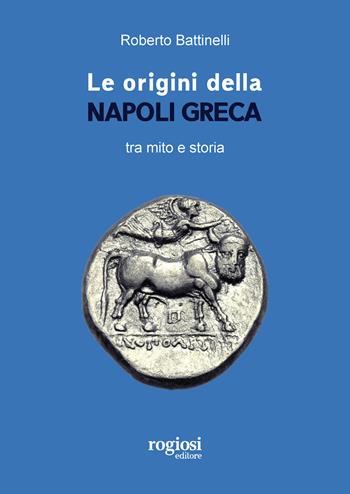 Le origini della Napoli greca tra mito e storia - Roberto Battinelli - Libro Rogiosi 2023, Saggi | Libraccio.it