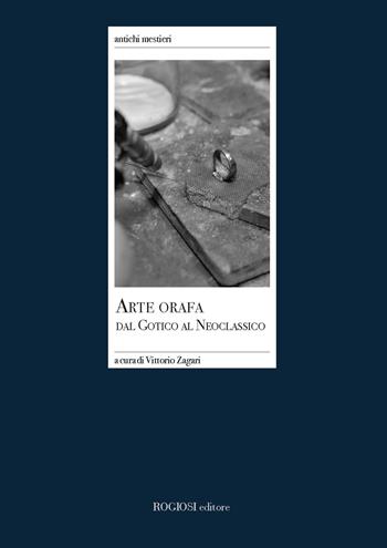 Arte orafa dal gotico al neoclassico  - Libro Rogiosi 2024, Antichi mestieri | Libraccio.it
