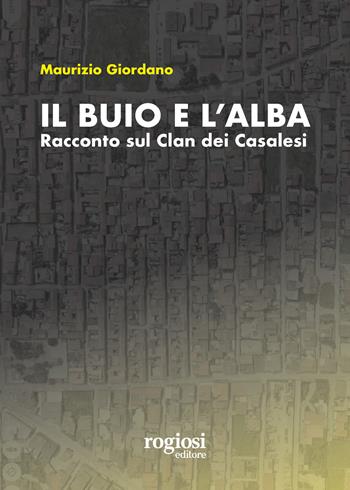 Il buio e l'alba. Racconto sul Clan dei Casalesi - Maurizio Giordano - Libro Rogiosi 2024, Saggi | Libraccio.it