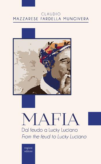 Mafia. Dal feudo a Lucky Luciano-From the feud to Lucky Luciano - Claudio Mazzarese Fardella Mungivera - Libro Rogiosi 2025, Saggi | Libraccio.it