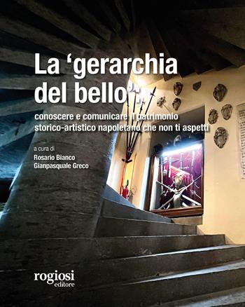 La «gerarchia del bello»: conoscere e comunicare il patrimonio storico-artistico napoletano che non ti aspetti  - Libro Rogiosi 2024, I preziosi | Libraccio.it