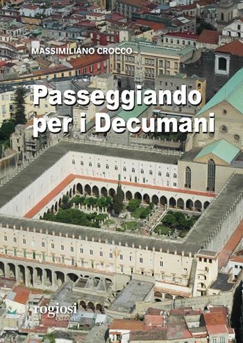 Passeggiando per i decumani - Massimiliano Crocco - Libro Rogiosi 2024, Passeggiate napoletane | Libraccio.it