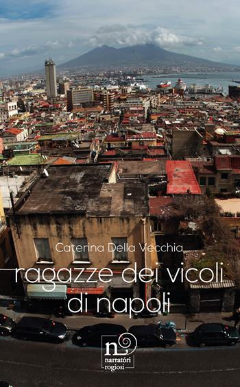 Ragazze dei vicoli di Napoli - Caterina Della Vecchia - Libro Rogiosi 2024 | Libraccio.it