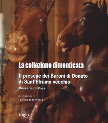 La collezione dimenticata. Il presepe dei Baroni di Donato di Sant'Eframo vecchio - Rossana Di Poce - Libro Rogiosi 2025, I preziosi | Libraccio.it