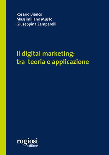 Il digital marketing: tra teoria e applicazione - Rosario Bianco, Massimiliano Musto, Giuseppina Zamparelli - Libro Rogiosi 2025, Manuali | Libraccio.it