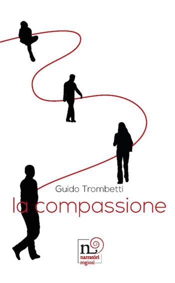 La compassione - Guido Trombetti - Libro Rogiosi 2025, Narratori Rogiosi | Libraccio.it