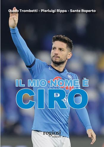 Il mio nome è Ciro - Guido Trombetti, Pierluigi Rippa, Sante Roperto - Libro Rogiosi 2025 | Libraccio.it