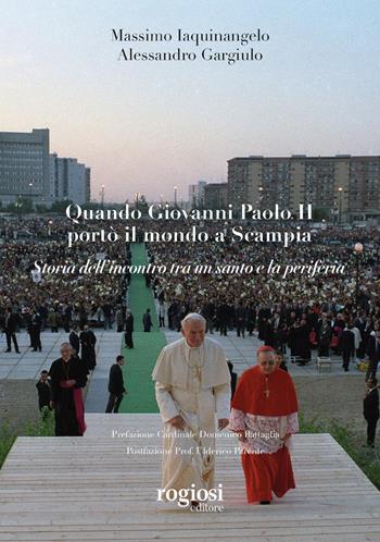 Quando Giovanni Paolo II portò il mondo a Scampia. Storia dell'incontro tra un santo e la periferia - Massimo Iaquinangelo, Alessandro Gargiulo - Libro Rogiosi 2026, Saggi | Libraccio.it