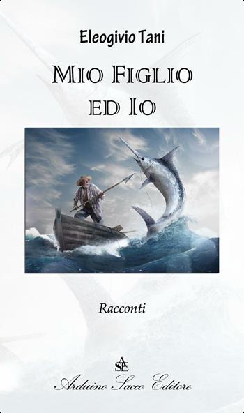 Mio figlio ed io - Eleogivio Tani - Libro Sacco 2016 | Libraccio.it