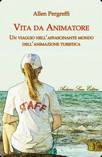 Vita da animatore. Un viaggio nell'affascinante mondo dell'animazione turistica - Allen Pergreffi - Libro Sacco 2019 | Libraccio.it