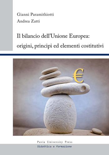 Il bilancio dell'Unione europea. Origini, principi ed elementi costitutivi - Gianni Paramithiotti, Andrea Zatti - Libro Pavia University Press 2015, Didattica e formazione | Libraccio.it