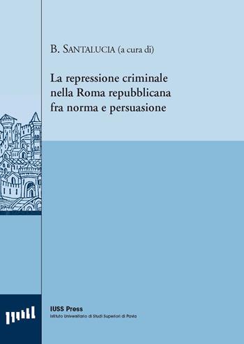 La repressione criminale nella Roma repubblicana fra norma e persuasione. Ediz. italiana, francese e inglese  - Libro Pavia University Press 2009, Pubblicazioni del CEDANT | Libraccio.it