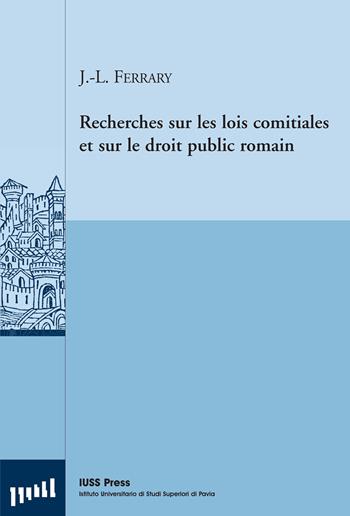 Recherches sur les lois comitiales et sur le droit public romain - Jean-Louis Ferrary - Libro Pavia University Press 2012, Pubblicazioni del CEDANT | Libraccio.it