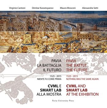 Pavia, la battaglia, il futuro. 1525-2015, niente fu come prima. CVML e SMART lab alla mostra (Pavia, 13 giugno-29 novembre 2015). Ediz. italiana e inglese  - Libro Pavia University Press 2016, Scientifica | Libraccio.it