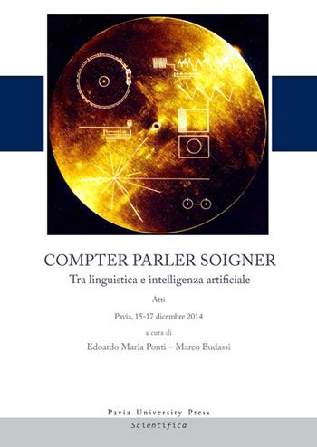 Compter, parler, soigner. Tra linguistica e intelligenza artificiale. Atti del Convegno (Pavia, 15-17 dicembre 2014)  - Libro Pavia University Press 2016, Scientifica | Libraccio.it