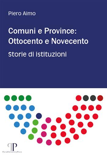 Comuni e province: Ottocento e Novecento. Storie di istituzioni - Piero Aimo - Libro Pavia University Press 2017 | Libraccio.it